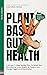 Plant Based Gut Health: A Simple 11-Step Guided Plan To Reset Your Microbiome, Lose Weight, & Prevent Your Allergy Triggers & Inflammation (FeelWell Series Book 5)