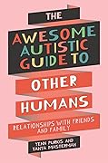 The Awesome Autistic Guide to Other Humans