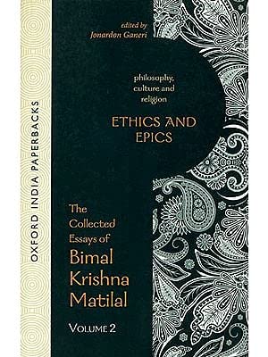 Ethics and Epics (The Collected Essays of Bimal Krishna Matilal) English Jonardon Ganeri