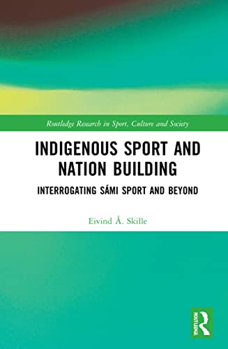 Indigenous Sport and Nation-Building (Routledge Research in Sport, Culture and Society)