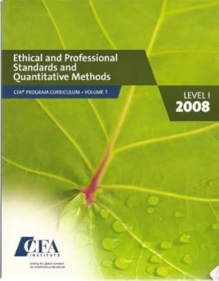 Ethical and Professional Standards and Quantitative Methods Vol. 1 CFA Program Curriculum 2008 Level 1