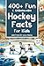 400+ Fun & Unbelievable Hockey Facts for Kids by HCK Press