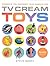 TV Cream Toys: Presents You Pestered Your Parents for
