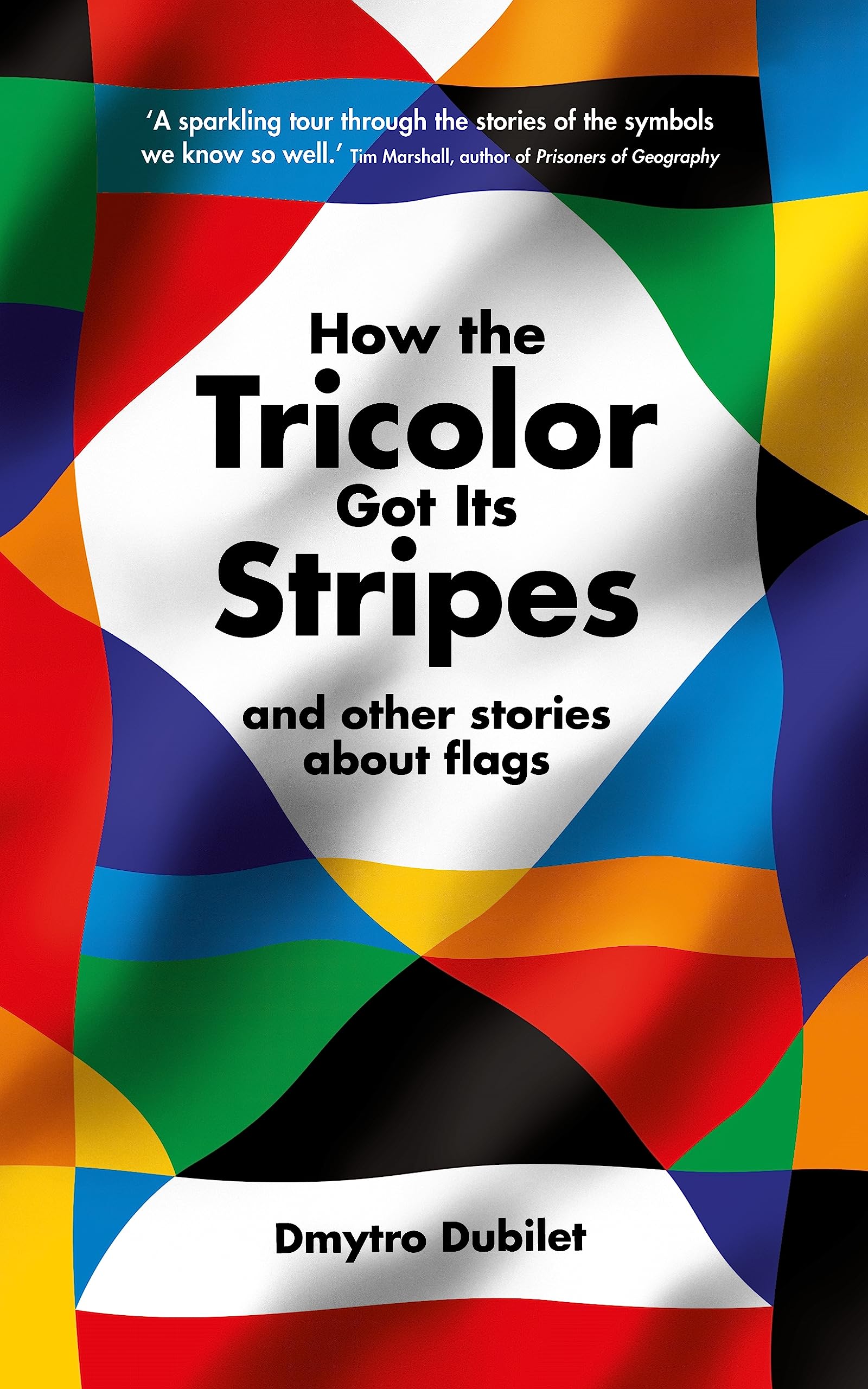 How the Tricolor Got Its Stripes: And Other Stories About Flags (Kindle Edition)