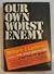 Our Own Worst Enemy by William J. Lederer (1968-06-03)