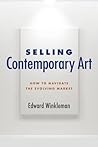 Selling Contemporary Art: How to Navigate the Evolving Market by Edward Winkleman (2015-09-01)