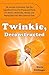 Twinkie, Deconstructed: My Journey to Discover How the Ingredients Found in Processed Foods Are Grown, M ined (Yes, Mined), and Manipulated into What America Eats