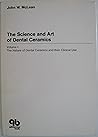 Science and Art of Dental Ceramics. Volume 1: The Nature of Dental Ceramics and Their Clinical Uses Science and Art of Dental Ceramics. Volume 1: The Nature of Dental Ceramics and Their Clinical Uses