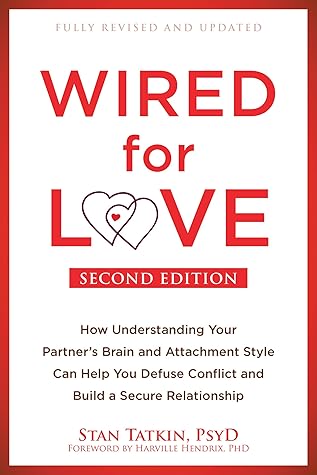 Wired for Love: How Understanding Your Partner's Brain and Attachment Style Can Help You Defuse Conflict and Build a Secure Relationship