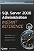 SQL Server 2008 Administration Instant Reference 1st (first) edition Text Only