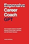 Career Coach GPT: The Complete Guide to ChatGPT Resume, Cover Letter, Interview, and Job Search Success Career Coach GPT: The Complete Guide to ChatGPT Resume, Cover Letter, Interview, and Job Search Success