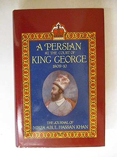 A Persian at the Court of King George, 1809-1810: The Journal of Mirza Abul Hassan Khan (Hardcover)