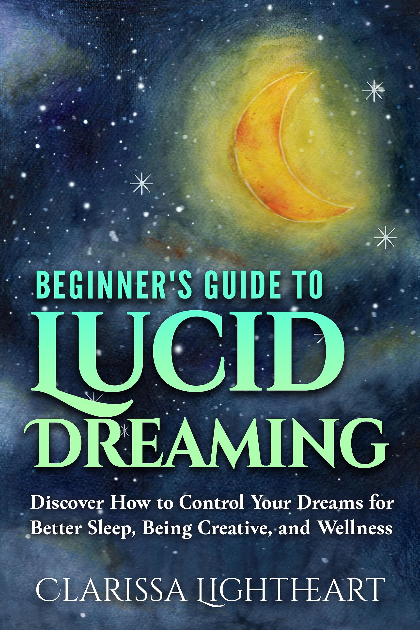 Beginner's Guide to Lucid Dreaming: Discover How to Control Your Dreams for Better Sleep, Being Creative, and Wellness (Kindle Edition)