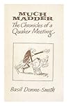 Much madder: The chronicles of a Quaker meeting