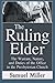 The Ruling Elder: The Warrant, Nature, and Duties of the Office in the Presbyterian Church by Samuel Miller D.D. (2015-12-27)