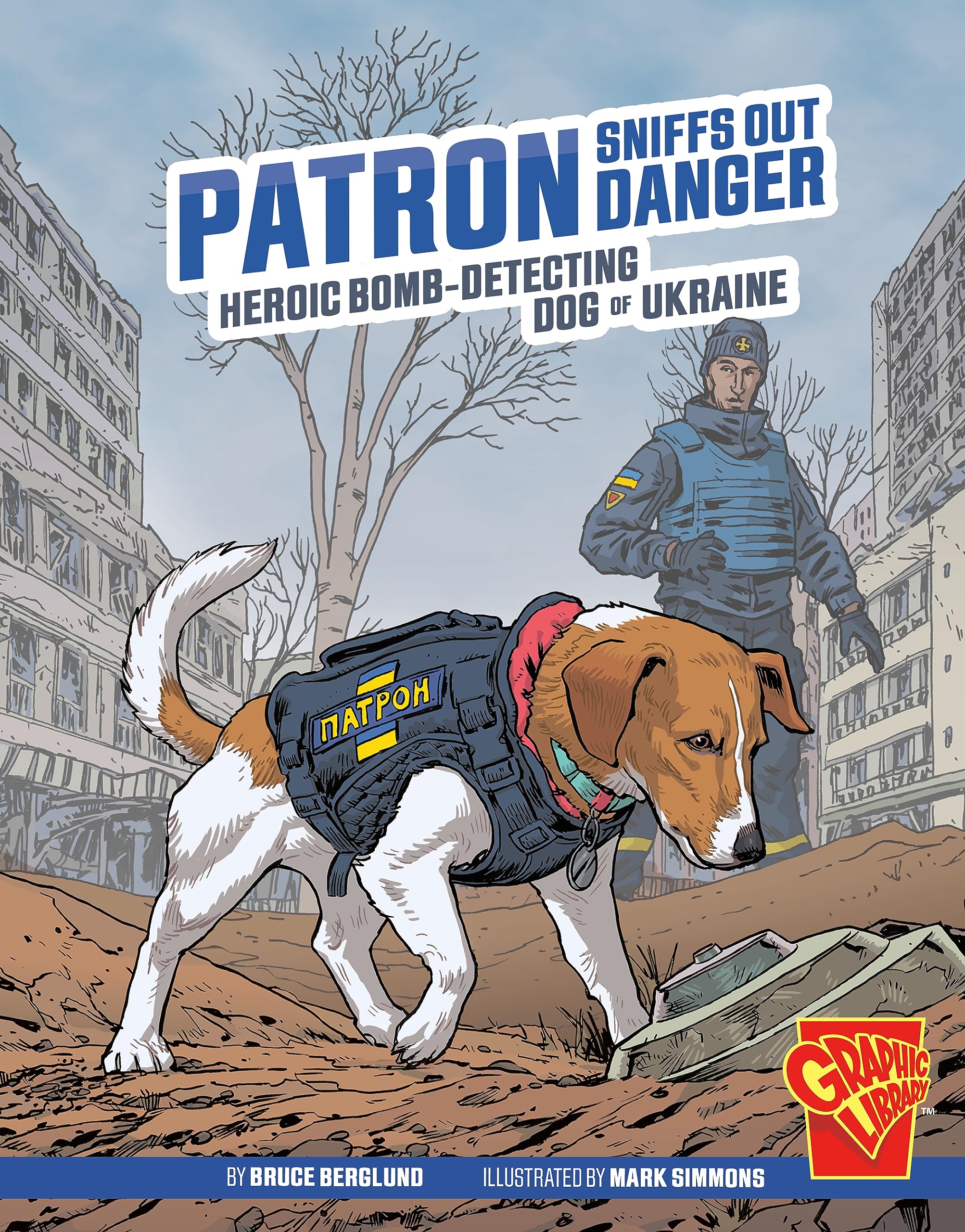 Patron Sniffs Out Danger: Heroic Bomb-detecting Dog of Ukraine (Heroic Animals)
