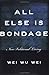 All Else Is Bondage: Non-Volitional Living by Wei Wu Wei (2004-08-16)