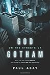 [(God on the Streets of Gotham: What the Big Screen Batman Can Teach Us about God and Ourselves )] [Author: Paul Asay] [Jun-2012]