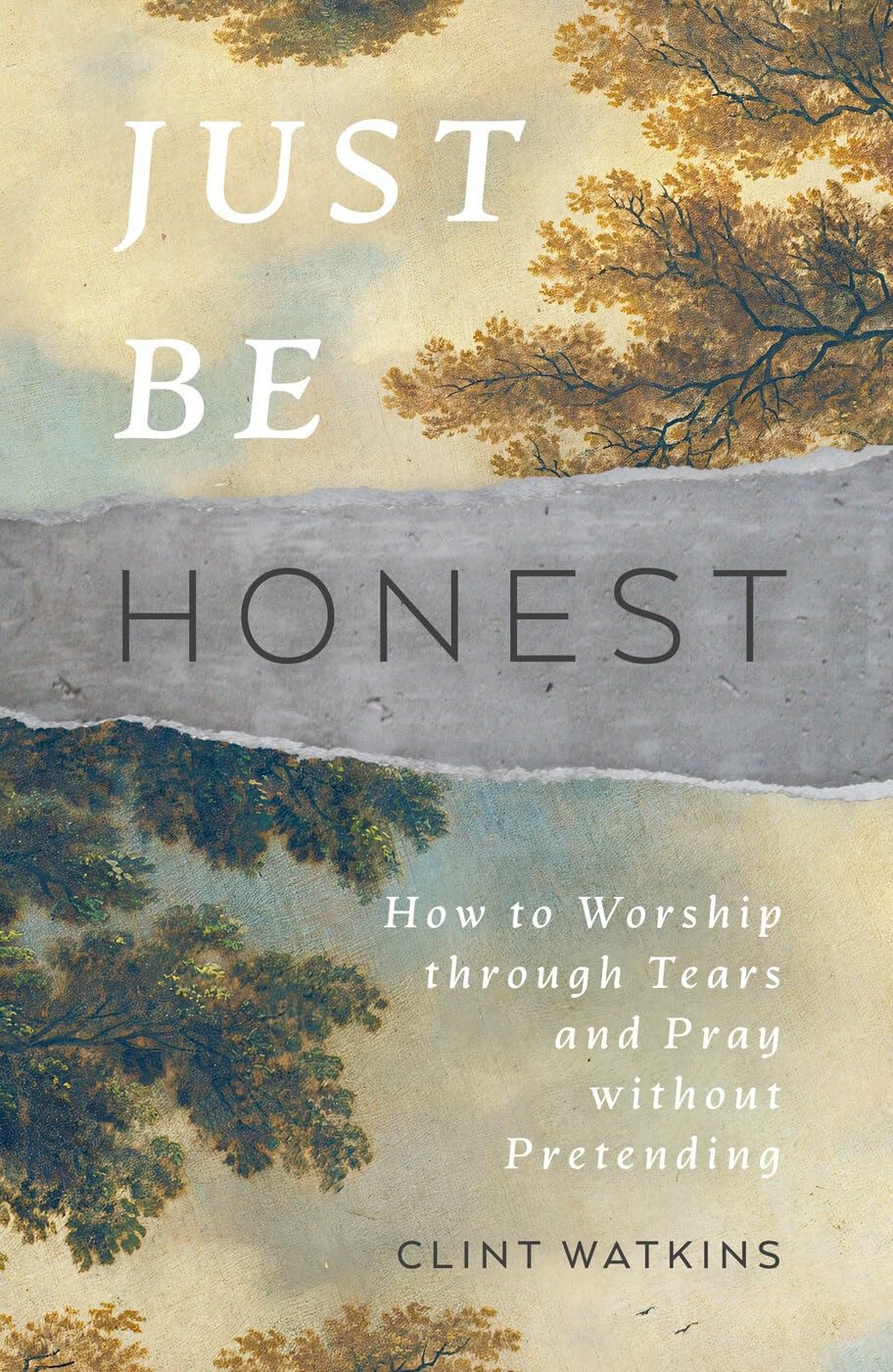 Just Be Honest: How to Worship through Tears and Pray without Pretending (Paperback)
