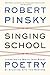 Singing School: Learning to Write (and Read) Poetry by Studying with the Masters]