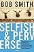 Selfish and Perverse by Bob Smith (2009-09-01)