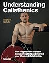 Understanding Calisthenics: How to systematically learn calisthenics skills and improve your weighted calisthenics