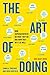 By Camille Sweeney - The Art of Doing: How Superachievers Do What They Do and How They Do It So Well