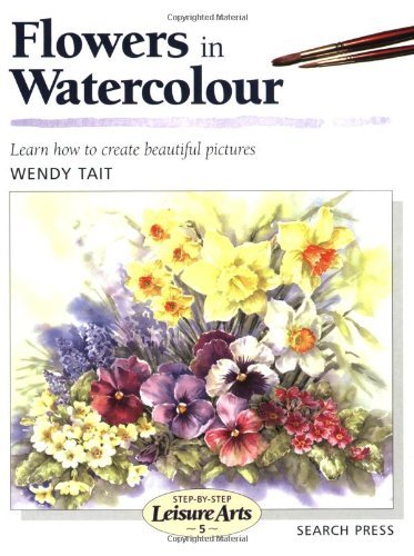 Flowers in Watercolour (Step-by-Step Leisure Arts) by Wendy Tait (1999-11-01)