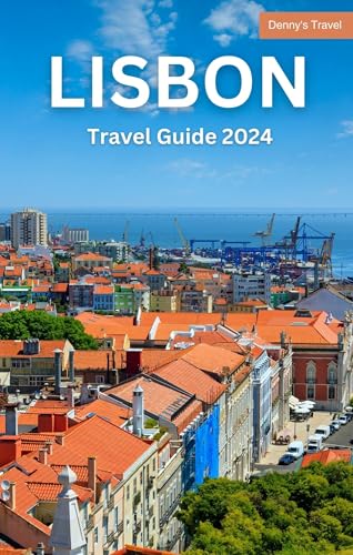 Lisbon Travel Guide 2024: A Journey Through Time, Culture, and Modern Marvels, A Comprehensive Travel Companion (Kindle Edition)