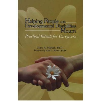 [(Helping People with Developmental Disabilities Mourn: Practical Rituals for Caregivers)] [Author: Marc A. Markell] published on (June, 2005)