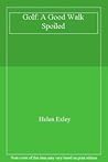 Golf...a Good Walk Spoiled Golf...a Good Walk Spoiled