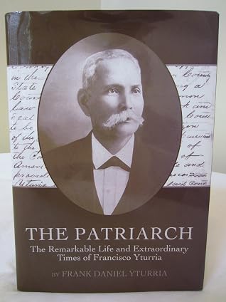 The Patriarch: The Remarkable Life and Extraordinary Times of Francisco Yturria
