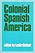 Colonial Spanish America (Cambridge History of Latin America)