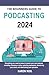 The Beginners Guide to Podcasting 2024 by Karen Noil