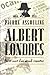Albert londres: vie et mort d'un grand reporter