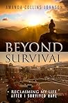 Beyond Survival: Reclaiming My Life After I Survived Rape Beyond Survival: Reclaiming My Life After I Survived Rape