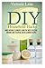 DIY Household Hacks: Make Natural Cleaners! Learn the Most Effective, Organic and Essential Green Cleaning Recipes (Save Thousands a Year by Making Natural and Organic DIY Natural Household Cleaners) by Victoria Lane (2014-08-06)