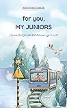 for you, My Juniors: A poem book for kids between age 5 to 15 for you, My Juniors: A poem book for kids between age 5 to 15