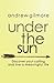 Under the Sun: Discover Your Calling and Live a Meaningful Life by Andrew Gilmore (2015-04-28)