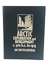 Arctic Exploration and Development, C. 500 B.C. to 1915: An Encyclopedia (Garland Reference Library of the Humanities) Arctic Exploration and Development, C. 500 B.C. to 1915: An Encyclopedia (Garland Reference Library of the Humanities)