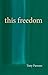 This Freedom by Tony Parsons (2015-10-14)