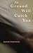 The Ground Will Catch You by David Powning (2014-08-30)