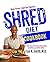 The Shred Diet Cookbook: Huge Flavors - Half the Calories