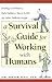 A Survival Guide for Working with Humans: Dealing with Whiners, Back-Stabbers, Know-It-Alls, and Other Difficult People by Scott Ph.D., Gini Graham(January 23, 2004) Paperback