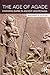 The Age of Agade: Inventing Empire in Ancient Mesopotamia by Benjamin R Foster (2015-12-10)