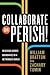 Collaborate or Perish! : Reaching Across Boundaries in a Networked World (Hardcover)--by William Bratton [2012 Edition] ISBN: 9780307592392