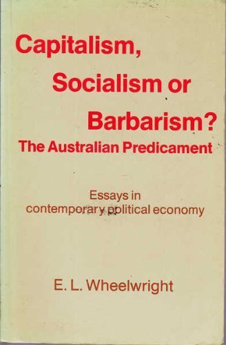 Capitalism, socialism or barbarism? The Australian predicament: Essays in contemporary political economy (Paperback)