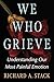 We Who Grieve: Understanding Our Most Painful Emotion