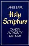 Holy Scripture: Canon, Authority, Criticism Holy Scripture: Canon, Authority, Criticism