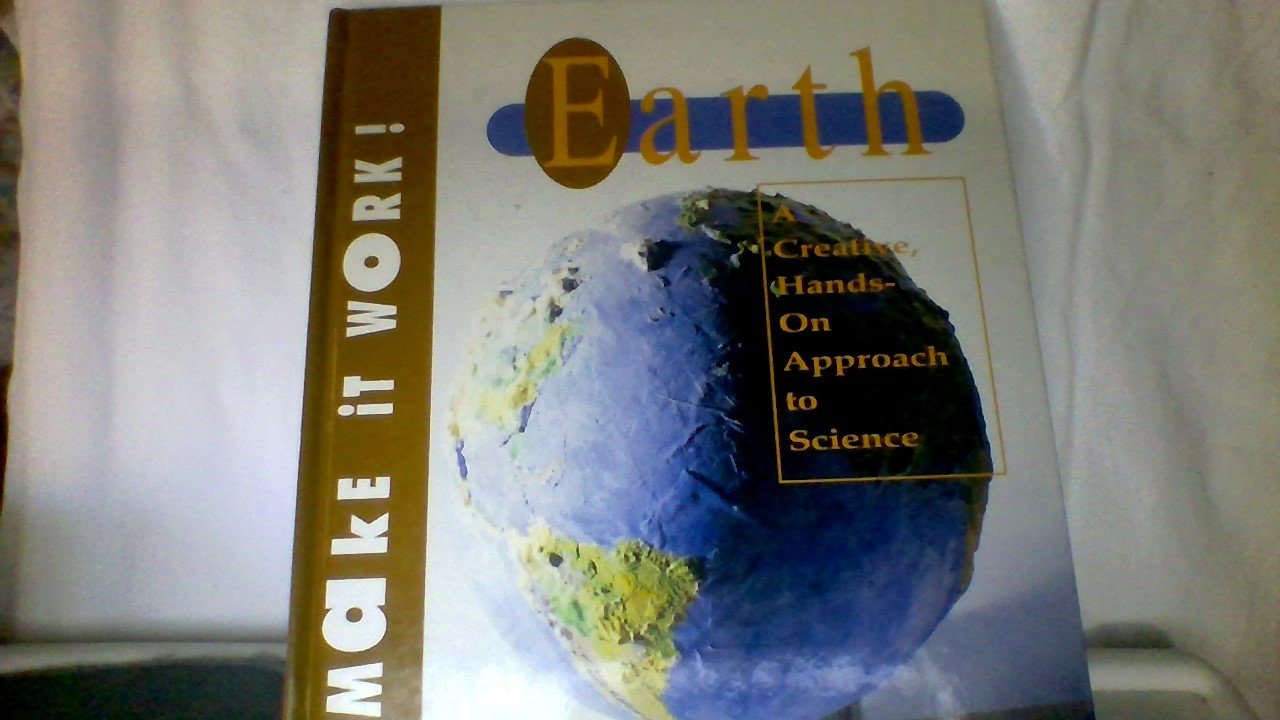 MAKE IT WORK EARTH A CREATIVE HANDS ON APPROACH TO SCIENCE (Hardcover)